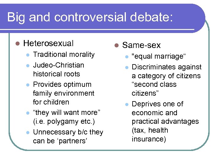 Big and controversial debate: l Heterosexual l l Traditional morality Judeo-Christian historical roots Provides