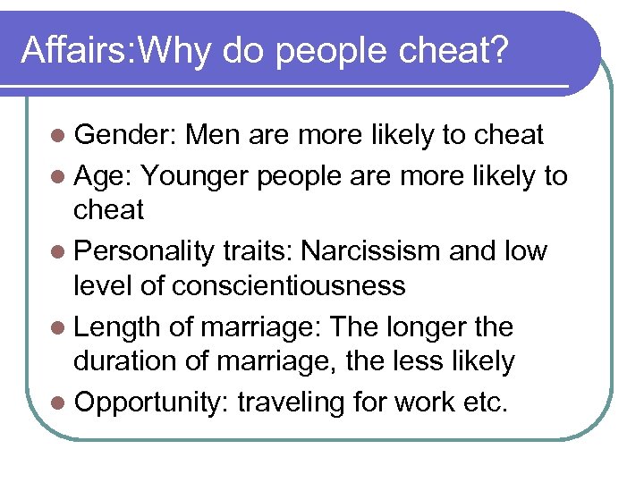 Affairs: Why do people cheat? l Gender: Men are more likely to cheat l