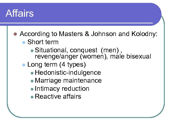 Affairs l According to Masters & Johnson and Kolodny: l Short term l Situational,