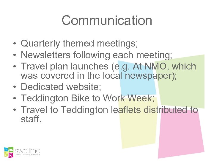 Communication • Quarterly themed meetings; • Newsletters following each meeting; • Travel plan launches