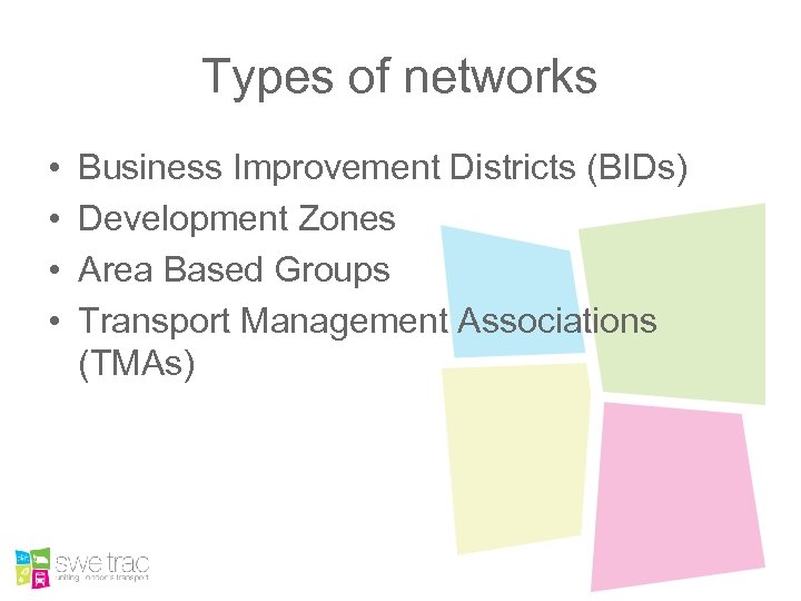 Types of networks • • Business Improvement Districts (BIDs) Development Zones Area Based Groups