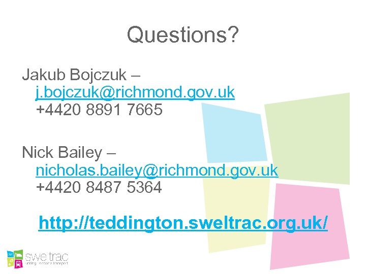 Questions? Jakub Bojczuk – j. bojczuk@richmond. gov. uk +4420 8891 7665 Nick Bailey –