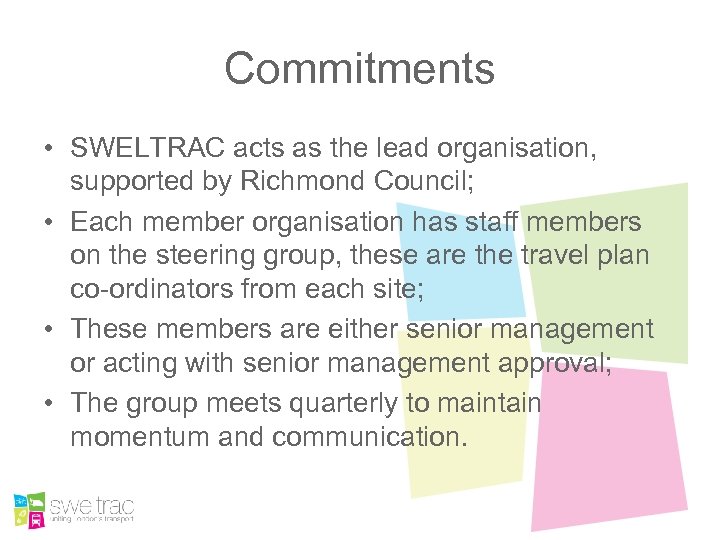 Commitments • SWELTRAC acts as the lead organisation, supported by Richmond Council; • Each