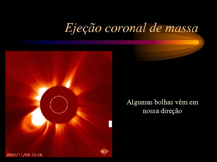 Ejeção coronal de massa Algumas bolhas vêm em nossa direção 