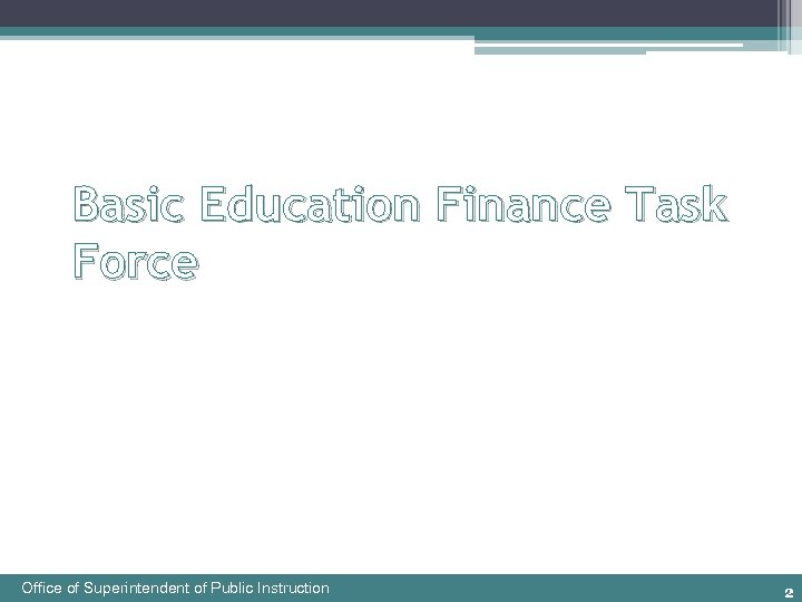 Basic Education Finance Task Force Office of Superintendent of Public Instruction 2 