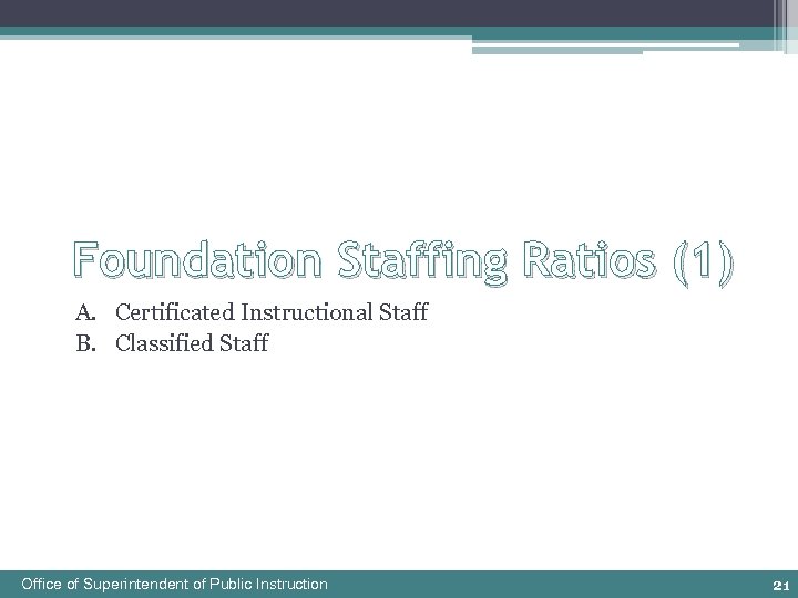 Foundation Staffing Ratios (1) A. Certificated Instructional Staff B. Classified Staff Office of Superintendent