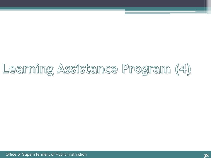 Learning Assistance Program (4) Office of Superintendent of Public Instruction 38 