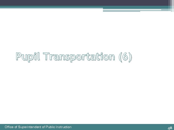 Pupil Transportation (6) Office of Superintendent of Public Instruction 48 