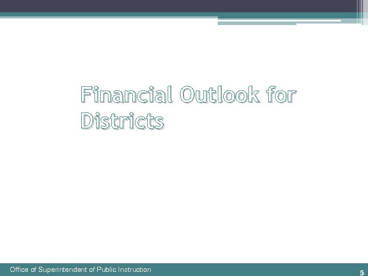 Financial Outlook for Districts Office of Superintendent of Public Instruction 5 