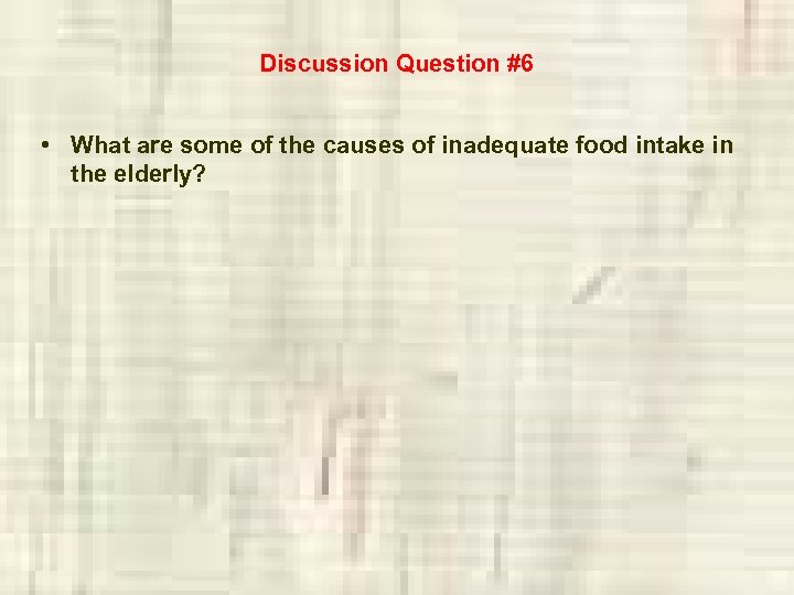 Discussion Question #6 • What are some of the causes of inadequate food intake