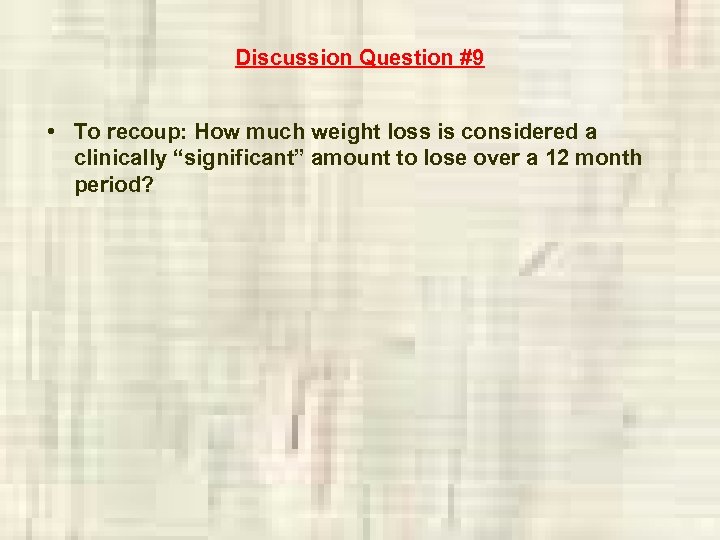 Discussion Question #9 • To recoup: How much weight loss is considered a clinically
