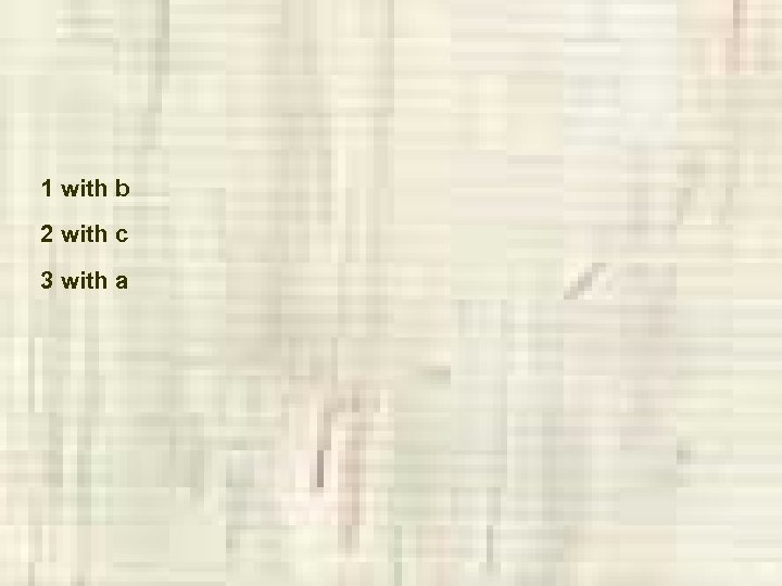 1 with b 2 with c 3 with a 