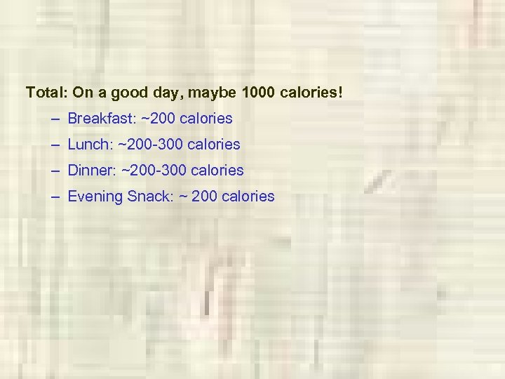 Total: On a good day, maybe 1000 calories! – Breakfast: ~200 calories – Lunch: