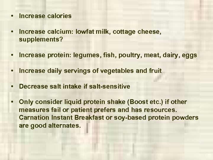  • Increase calories • Increase calcium: lowfat milk, cottage cheese, supplements? • Increase