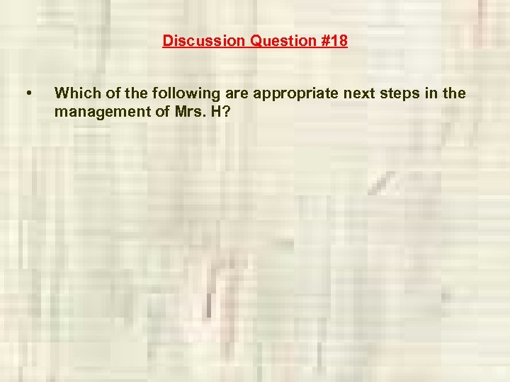 Discussion Question #18 • Which of the following are appropriate next steps in the