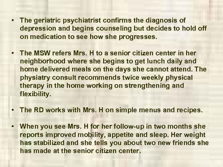  • The geriatric psychiatrist confirms the diagnosis of depression and begins counseling but