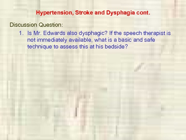 Hypertension, Stroke and Dysphagia cont. Discussion Question: 1. Is Mr. Edwards also dysphagic? If
