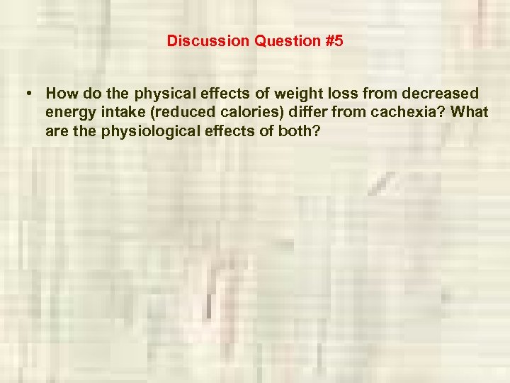 Discussion Question #5 • How do the physical effects of weight loss from decreased