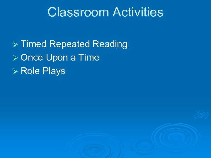 Classroom Activities Ø Timed Repeated Reading Ø Once Upon a Time Ø Role Plays