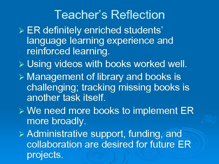 Teacher’s Reflection Ø ER definitely enriched students’ language learning experience and reinforced learning. Ø