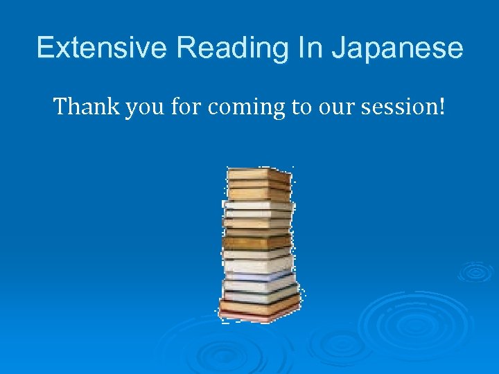 Extensive Reading In Japanese Thank you for coming to our session! 