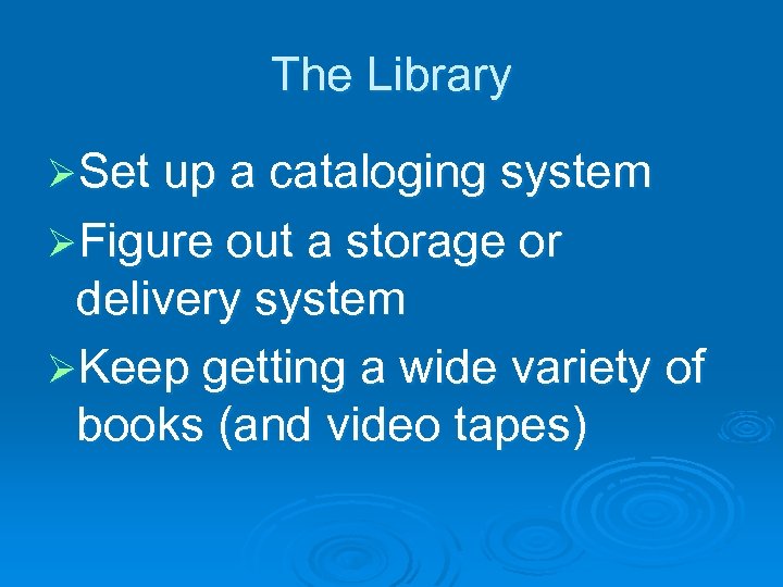 The Library ØSet up a cataloging system ØFigure out a storage or delivery system