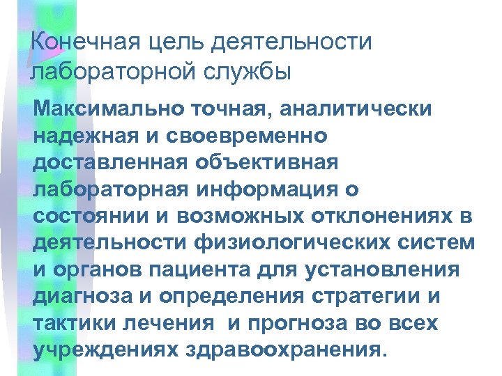Конечная цель деятельности лабораторной службы Максимально точная, аналитически надежная и своевременно доставленная объективная лабораторная