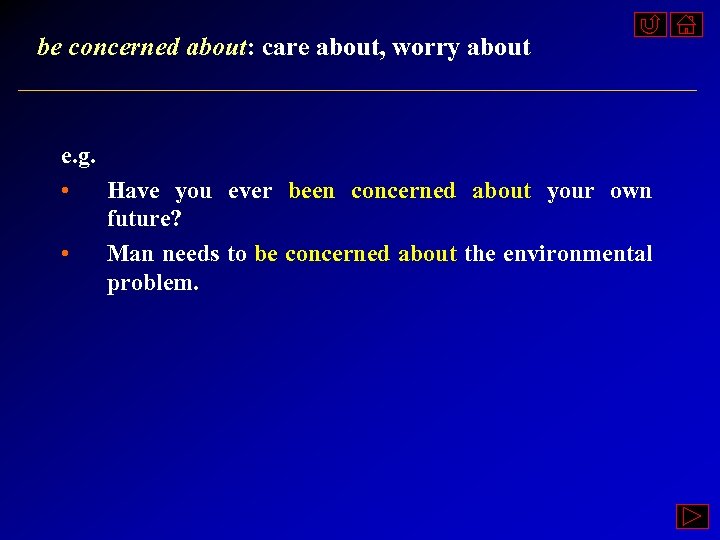 be concerned about: care about, worry about e. g. • Have you ever been