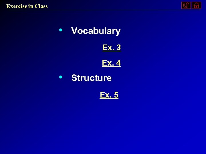 Exercise in Class • Vocabulary Ex. 3 Ex. 4 • Structure Ex. 5 
