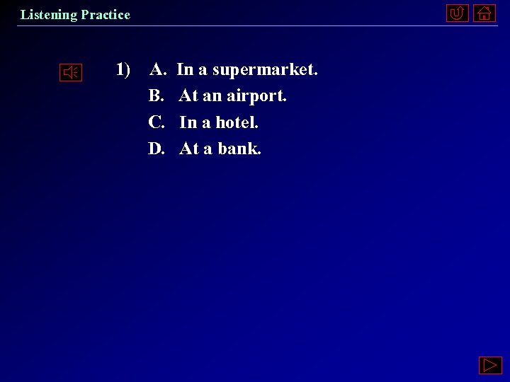 Listening Practice 1) A. B. C. D. In a supermarket. At an airport. In