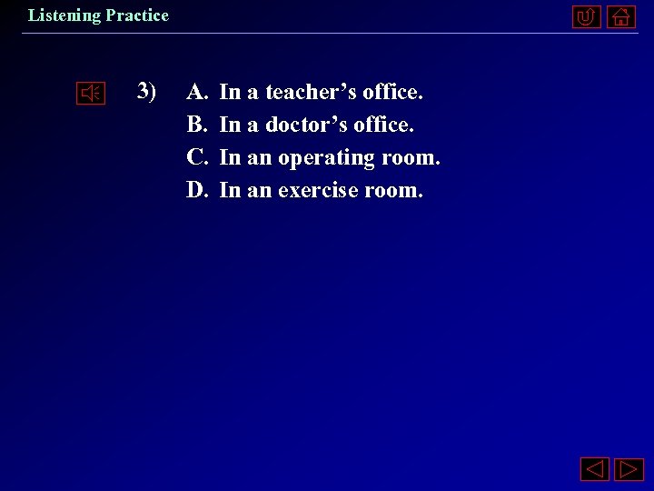 Listening Practice 3) A. B. C. D. In a teacher’s office. In a doctor’s