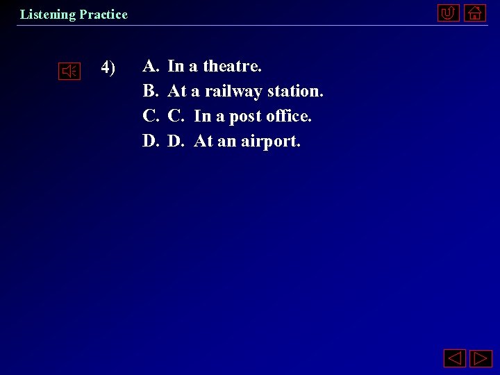 Listening Practice 4) A. B. C. D. In a theatre. At a railway station.