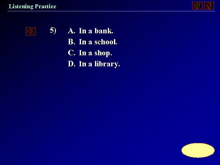 Listening Practice 5) A. B. C. D. In a bank. In a school. In