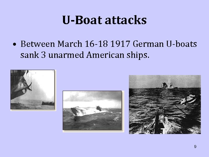 U-Boat attacks • Between March 16 -18 1917 German U-boats sank 3 unarmed American