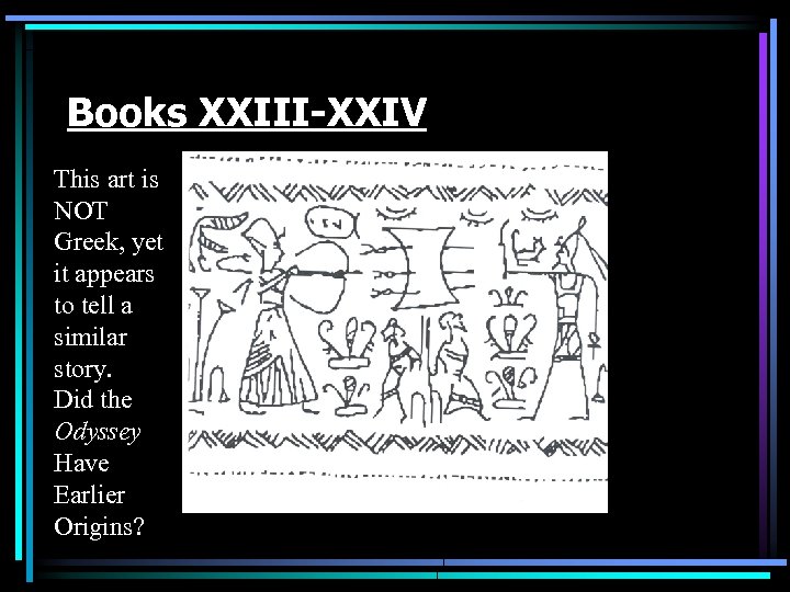 Books XXIII-XXIV This art is NOT Greek, yet it appears to tell a similar