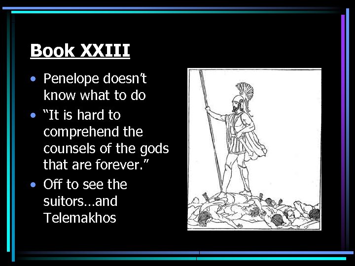 Book XXIII • Penelope doesn’t know what to do • “It is hard to