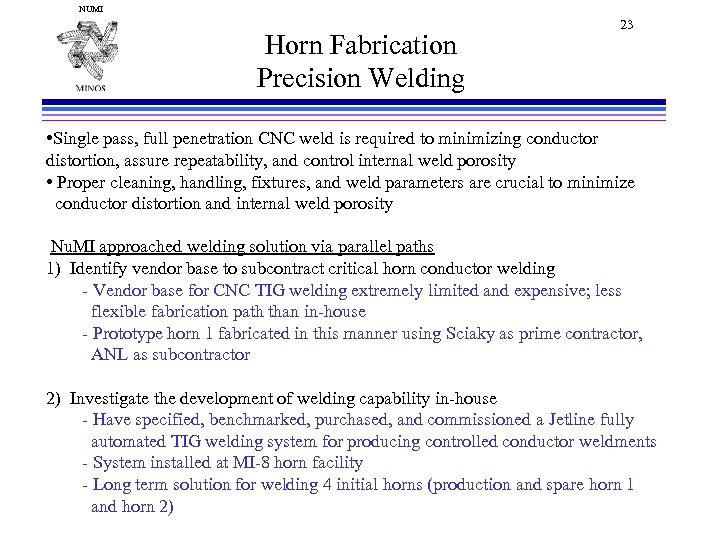 NUMI Horn Fabrication Precision Welding 23 • Single pass, full penetration CNC weld is