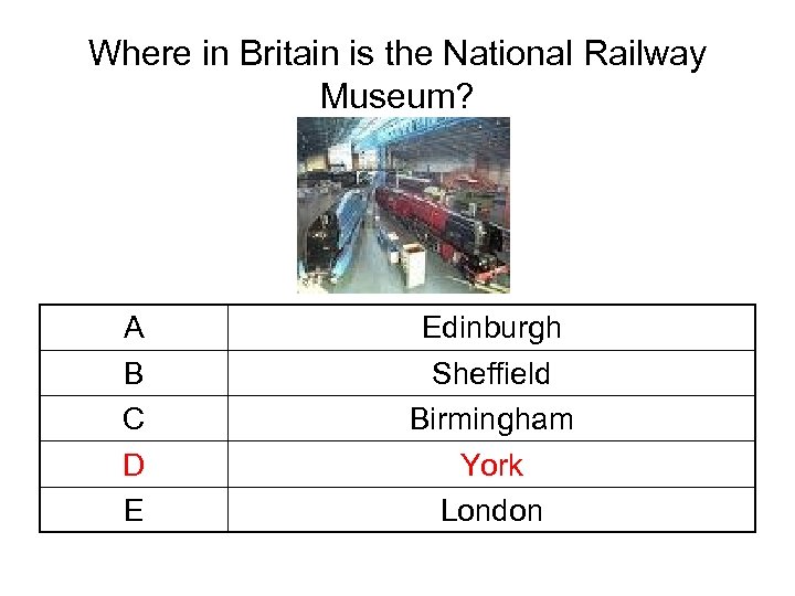 Where in Britain is the National Railway Museum? A B C D E Edinburgh