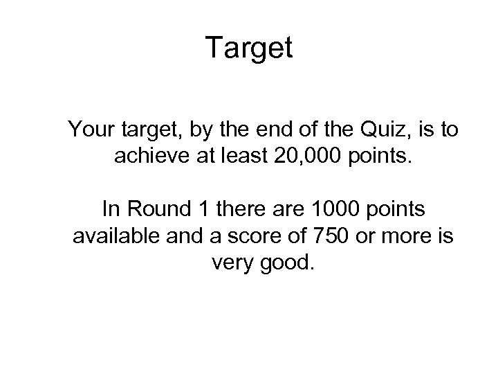 Target Your target, by the end of the Quiz, is to achieve at least