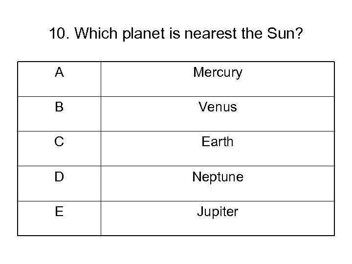 10. Which planet is nearest the Sun? A Mercury B Venus C Earth D