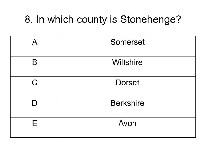 8. In which county is Stonehenge? A Somerset B Wiltshire C Dorset D Berkshire
