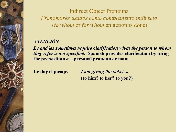 Indirect Object Pronouns Pronombres usados como complemento indirecto (to whom or for whom an