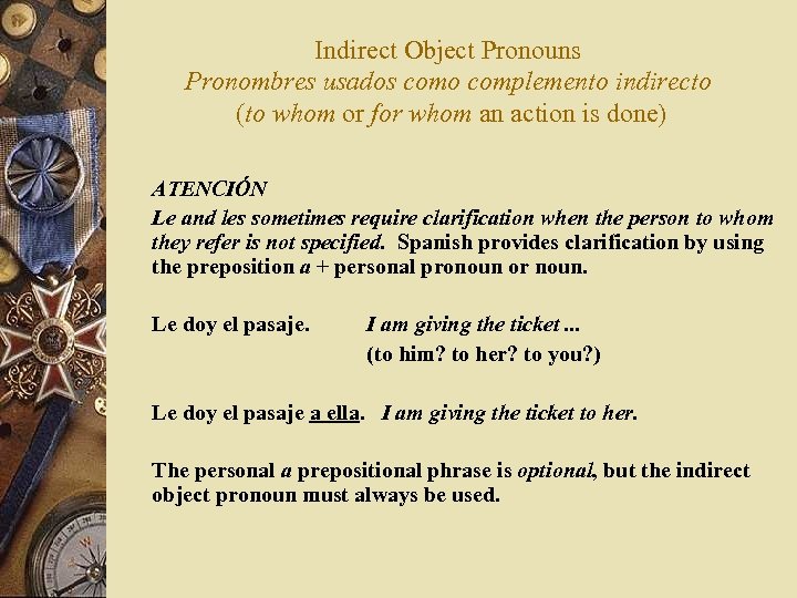 Indirect Object Pronouns Pronombres usados como complemento indirecto (to whom or for whom an