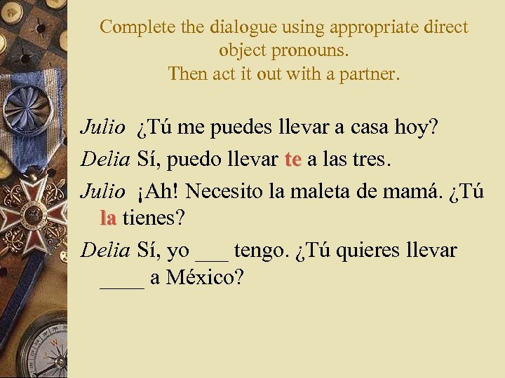 Complete the dialogue using appropriate direct object pronouns. Then act it out with a