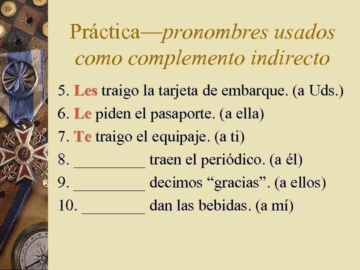 Práctica—pronombres usados como complemento indirecto 5. Les traigo la tarjeta de embarque. (a Uds.