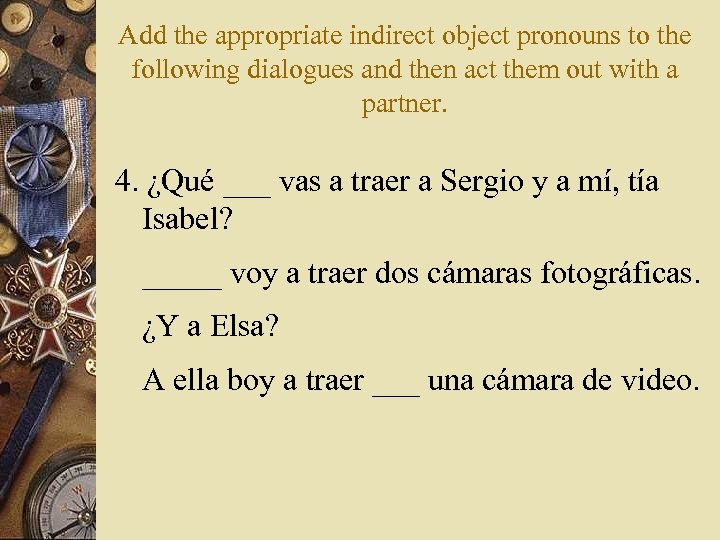 Add the appropriate indirect object pronouns to the following dialogues and then act them