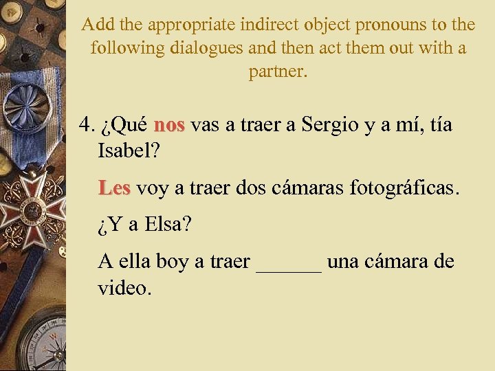 Add the appropriate indirect object pronouns to the following dialogues and then act them