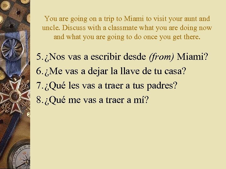 You are going on a trip to Miami to visit your aunt and uncle.
