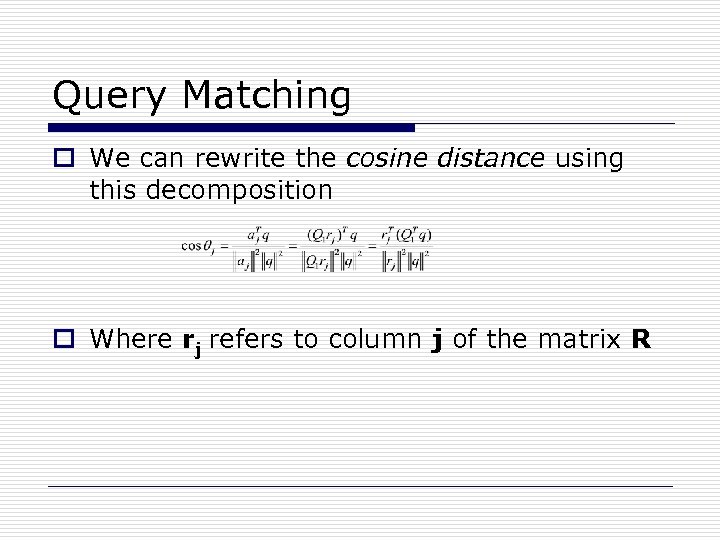 Query Matching o We can rewrite the cosine distance using this decomposition o Where