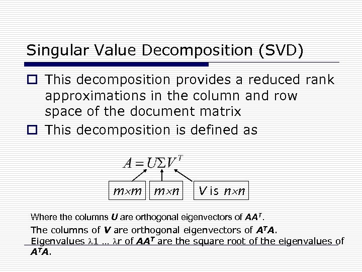 Singular Value Decomposition (SVD) o This decomposition provides a reduced rank approximations in the